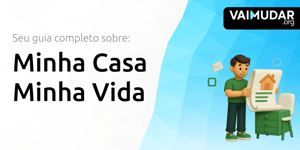 Minha Casa Minha Vida: Seu Guia Completo