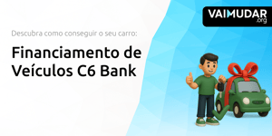 Financiamento de Veículos C6 Bank: Descubra Como Conseguir o Seu Carro