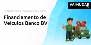 Financiamento de Veículos Banco BV: Descubra Como Conseguir o Seu Carro