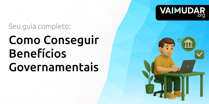 Como Conseguir Benefícios Governamentais: Seu Guia Completo